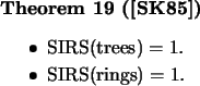 \begin{theorem}[\cite{SK85}]\mbox{}
\beginsmall{itemize}
\item $\mbox{\rm SIRS}(...
...
\item $\mbox{\rm SIRS}(\mbox{\em rings}) = 1$.
\endsmall{itemize}
\end{theorem}