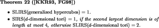 \begin{theorem}[\cite{KKR93,FG98a}]\mbox{}
\beginsmall{itemize}
\item $\mbox{\rm...
...x{\rm SLIRS}(d\mbox{\em -dimensional tori})=2$.
\endsmall{itemize}
\end{theorem}