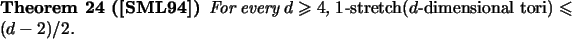 \begin{theorem}[\cite{SML94}]
For every $d \geqs 4$, $1$-$\mbox{\rm stretch}(d\mbox{\em -dimensional tori}) \leqs
(d-2)/2$.
\end{theorem}