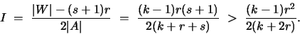 \begin{displaymath}
I ~=~ \frac{\vert W\vert-(s+1)r}{2\vert A\vert} ~=~ \frac{(k-1)r(s+1)}{2(k+r+s)} ~>~
\frac{(k-1)r^2}{2(k+2r)}.
\end{displaymath}