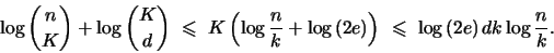 \begin{displaymath}
\log{n \choose K} + \log{K \choose d} ~\leqs ~
K\pare{\log{\...
...{n}{k}}+\log{(2e)}} ~\leqs ~ \log{(2e)}\,
dk\log{\frac{n}{k}}.
\end{displaymath}