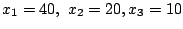 $ x_1=40, x_2=20,_3=10$