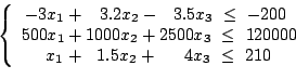 \begin{displaymath}\left\lbrace
\begin{array}{l}
\par
-3x_1+3.2x_2-3.5x_3~\le ~-...
..._3~\le ~120000 \\
x_1+1.5x_2+4x_3~\le ~210
\end{array}\right. \end{displaymath}