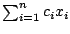 $ \sum_{i=1}^n c_ix_i$