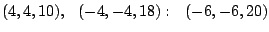 $ (4, 4, 10),~~(-4, -4, 18):~~(-6, -6, 20)$