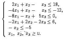 \begin{displaymath}\left\lbrace
\begin{array}{l}
\par
2x_1+x_2-x_3\le 18,\\
-4x...
...6,\\
-x_2\le -5\\
x_1,~x_2,~x_3\ge 0.\\
\end{array}\right. \end{displaymath}