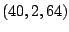 $ (40,2,64)$