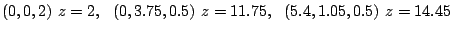 $ (0,0,2) ~z=2,~~(0,3.75,0.5) ~z=11.75,~~(5.4,1.05,0.5)~z=14.45$
