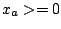 $ x_a>=0$