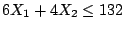 $ 6X_1 + 4X_2 \leq 132 $
