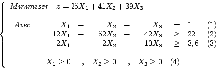 \begin{displaymath}
\left\{
\begin{array}{l}
Minimiser \quad z = 25X_1 + 41X_2+ ...
...eq 0&, & X_3 \geq 0 &(4)\\
\par
\end{array}\end{array}\right.
\end{displaymath}
