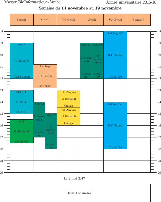 \begin{emploidutemps}{14 novembre}{19 novembre}{Etat Provisoire !}
\lundi(\Turqu...
...dredi(\Cyan ){14}{4}{InitImg A1}{JCC Taveau}{Cremi 005}
\par
\end{emploidutemps}