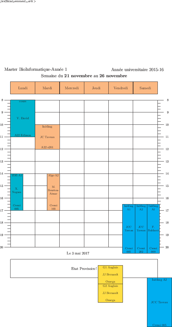 \begin{emploidutemps}{21 novembre}{26 novembre}{Etat Provisoire !}
\lundi(\Turqu...
...dredi(\Cyan ){14}{4}{InitImg A2}{JCC Taveau}{Cremi 005}
\par
\end{emploidutemps}