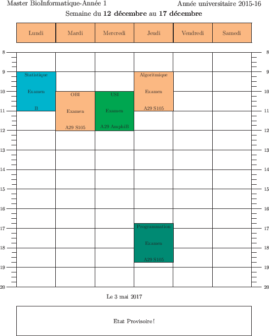 \begin{emploidutemps}{12 d\'ecembre}{17 d\'ecembre}{Etat Provisoire !}
\par
\lun...
...\PineGreen ){16.75}{2}{Programmation}{Examen}{A29 S105}
\par
\end{emploidutemps}
