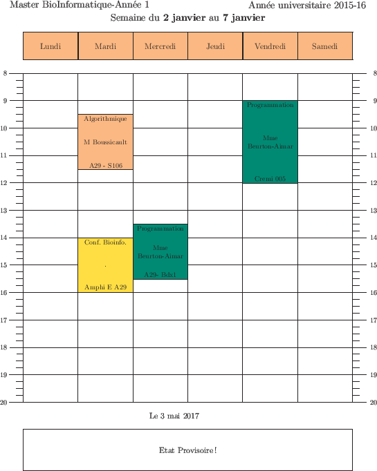 \begin{emploidutemps}{2 janvier}{7 janvier}{Etat Provisoire !}
\mardi(\Apricot )...
...neGreen ){9}{3}{Programmation}{Mme Beurton-Aimar}{Cremi 005}
\end{emploidutemps}