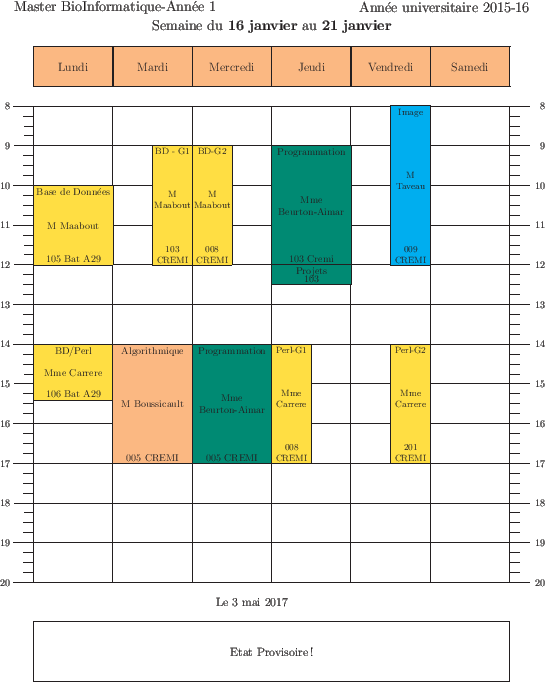 \begin{emploidutemps}{16 janvier}{21 janvier}{Etat Provisoire !}
\par
\lundi(\Go...
...i[2](\Goldenrod ){14}{3}{Perl-G2}{Mme Carrere}{201 CREMI}{2}
\end{emploidutemps}