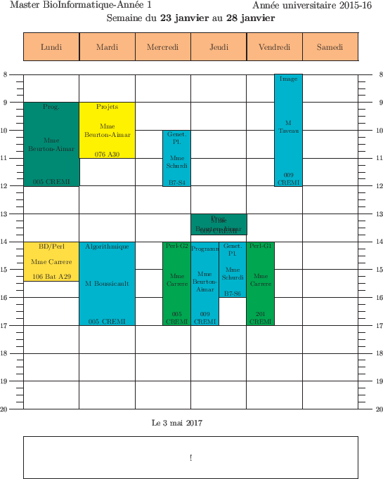 \begin{emploidutemps}{23 janvier}{28 janvier}{!}
\par
\lundi(\PineGreen ){9}{3}{...
...[2](\Green ){14}{3}{Perl-G1}{Mme Carrere}{201 CREMI}{1}
\par
\end{emploidutemps}