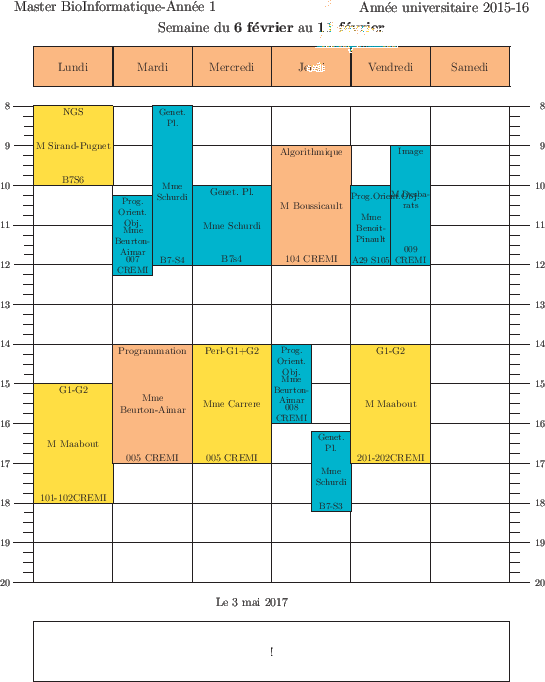 \begin{emploidutemps}{6 f\'evrier}{11 f\'evrier}{!}
\par
\lundi(\Goldenrod ){8}{...
...edi(\Goldenrod ){14}{3}{G1-G2}{M Maabout}{201-202CREMI}
\par
\end{emploidutemps}