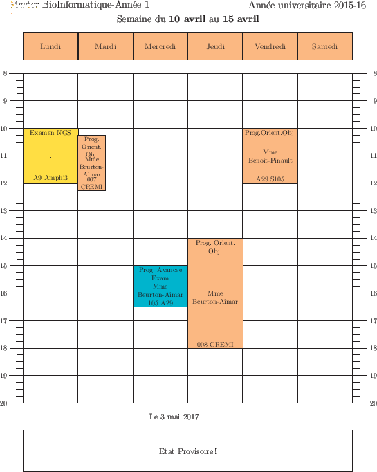 \begin{emploidutemps}{10 avril}{15 avril}{Etat Provisoire !}
\lundi(\Goldenrod )...
...{10}{2}{Prog.Orient.Obj.}{Mme Benoit-Pinault}{A29 S105}
\par
\end{emploidutemps}