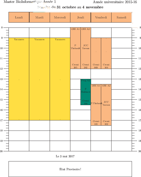 \begin{emploidutemps}{31 octobre}{4 novembre}{Etat Provisoire ! }
\lundi(\Golden...
...](\Apricot ){13.5}{4}{OBI A1}{P.Thebault}{Cremi 101}{1}
\par
\end{emploidutemps}