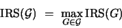 \begin{displaymath}
\mbox{\rm IRS}(\cG) ~=~ \max_{G\in \cG}{\mbox{\rm IRS}(G)}
\end{displaymath}
