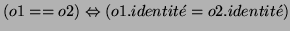 $(o1 == o2) \Leftrightarrow (o1.identit\acute{e} = o2.identit\acute{e})$